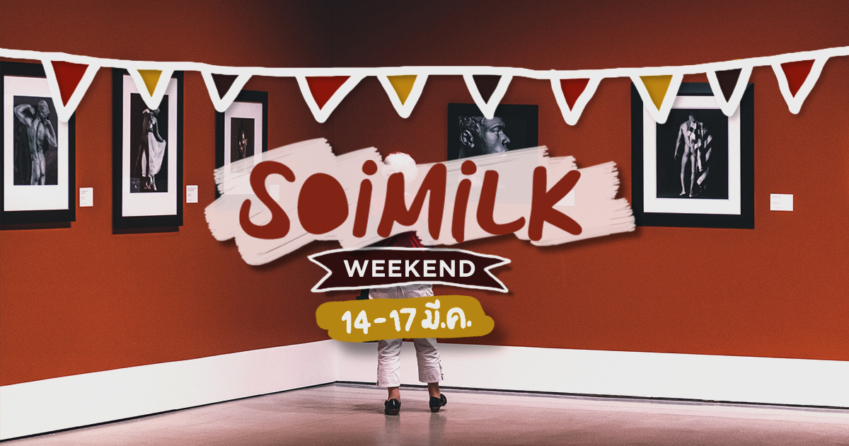 Soimilk Weekend: อิเวนต์น่าไปประจำสุดสัปดาห์นี้ (14-17 มี.ค.)