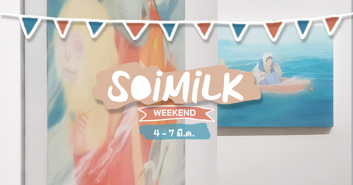 Soimilk Weekend: อิเวนต์น่าไปประจำสัปดาห์นี้ (4 – 7 มี.ค.)